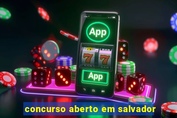 concurso aberto em salvador